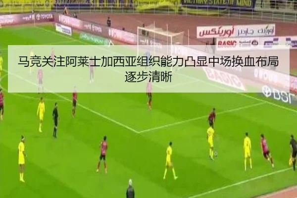 马竞关注阿莱士加西亚组织能力凸显中场换血布局逐步清晰